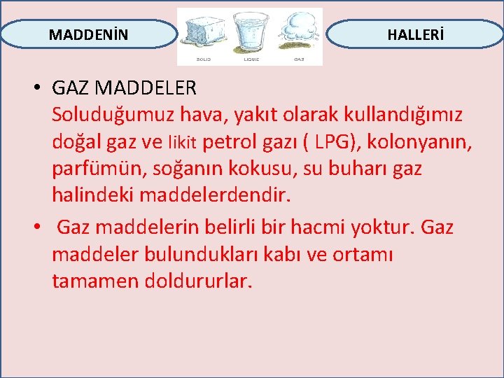 MADDENİN HALLERİ • GAZ MADDELER Soluduğumuz hava, yakıt olarak kullandığımız doğal gaz ve likit