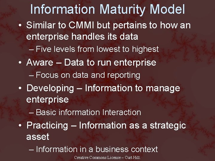 Information Maturity Model • Similar to CMMI but pertains to how an enterprise handles