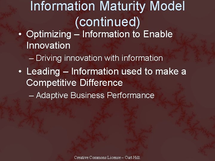 Information Maturity Model (continued) • Optimizing – Information to Enable Innovation – Driving innovation