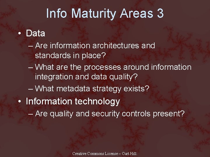 Info Maturity Areas 3 • Data – Are information architectures and standards in place?
