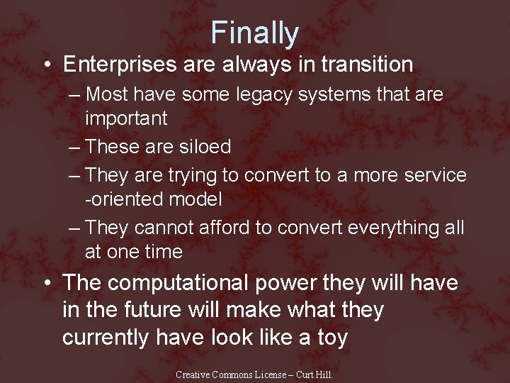 Finally • Enterprises are always in transition – Most have some legacy systems that