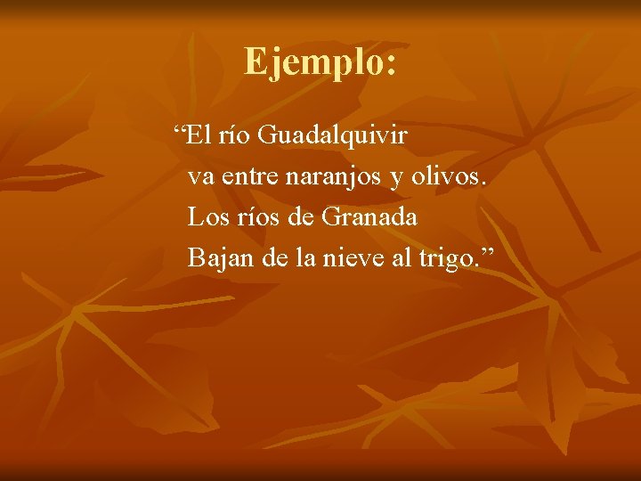 Ejemplo: “El río Guadalquivir va entre naranjos y olivos. Los ríos de Granada Bajan