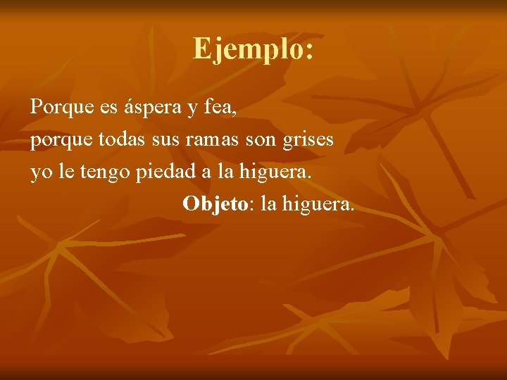 Ejemplo: Porque es áspera y fea, porque todas sus ramas son grises yo le