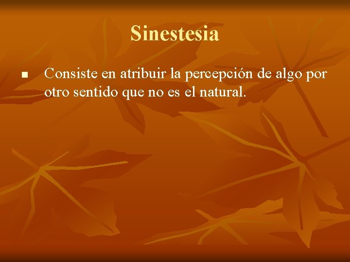 Sinestesia n Consiste en atribuir la percepción de algo por otro sentido que no