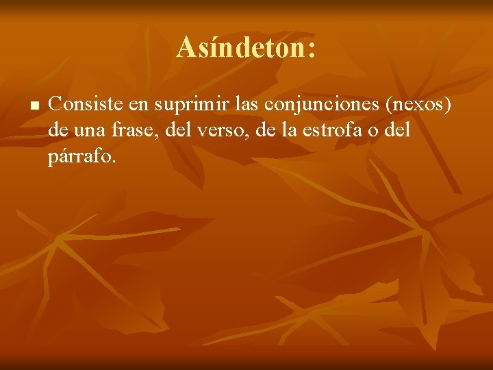 Asíndeton: n Consiste en suprimir las conjunciones (nexos) de una frase, del verso, de