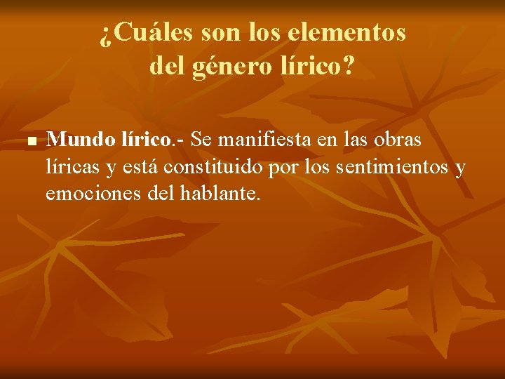 ¿Cuáles son los elementos del género lírico? n Mundo lírico. - Se manifiesta en