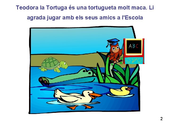 Teodora la Tortuga és una tortugueta molt maca. Li agrada jugar amb els seus
