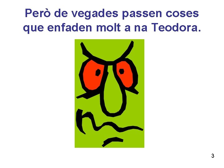 Però de vegades passen coses que enfaden molt a na Teodora. 3 