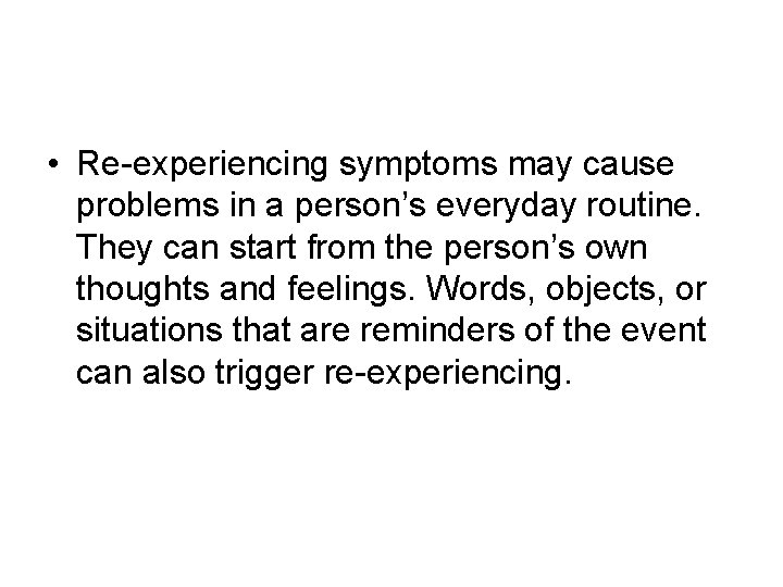 • Re-experiencing symptoms may cause problems in a person’s everyday routine. They can • Re-experiencing symptoms may cause problems in a person’s everyday routine. They can