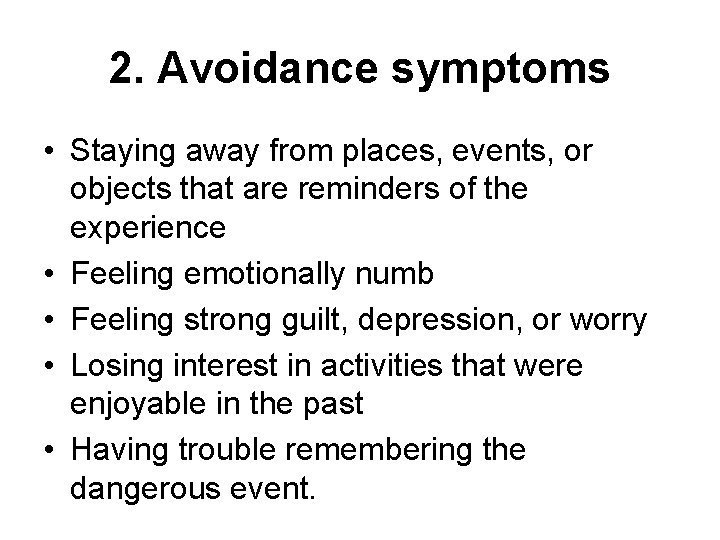 2. Avoidance symptoms • Staying away from places, events, or objects that are reminders 2. Avoidance symptoms • Staying away from places, events, or objects that are reminders