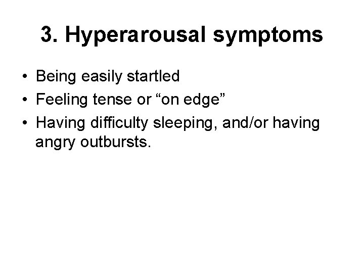 3. Hyperarousal symptoms • Being easily startled • Feeling tense or “on edge” • 3. Hyperarousal symptoms • Being easily startled • Feeling tense or “on edge” •