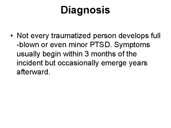 Diagnosis • Not every traumatized person develops full -blown or even minor PTSD. Symptoms Diagnosis • Not every traumatized person develops full -blown or even minor PTSD. Symptoms