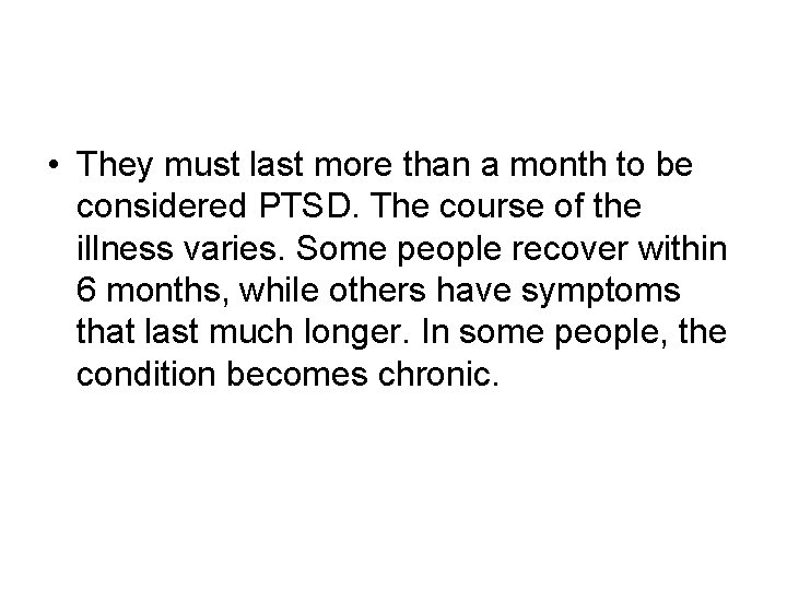 • They must last more than a month to be considered PTSD. The • They must last more than a month to be considered PTSD. The