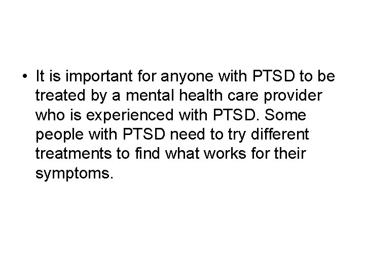 • It is important for anyone with PTSD to be treated by a • It is important for anyone with PTSD to be treated by a