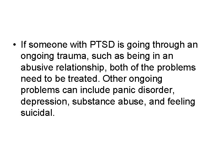 • If someone with PTSD is going through an ongoing trauma, such as • If someone with PTSD is going through an ongoing trauma, such as