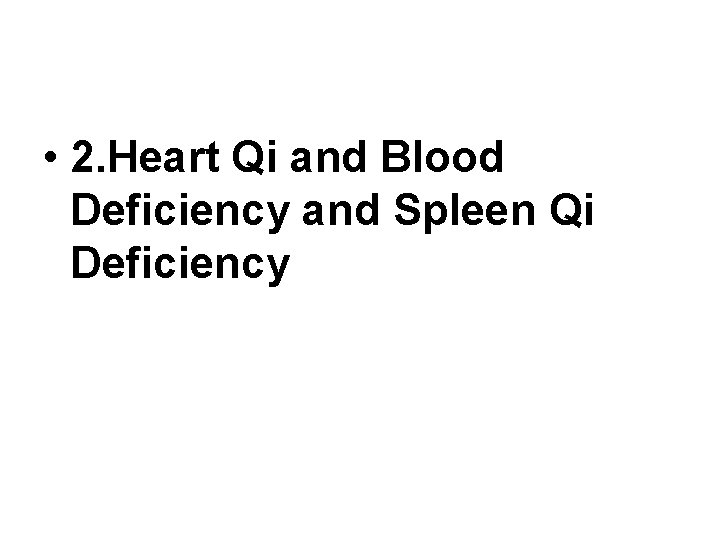 • 2. Heart Qi and Blood Deficiency and Spleen Qi Deficiency • 2. Heart Qi and Blood Deficiency and Spleen Qi Deficiency