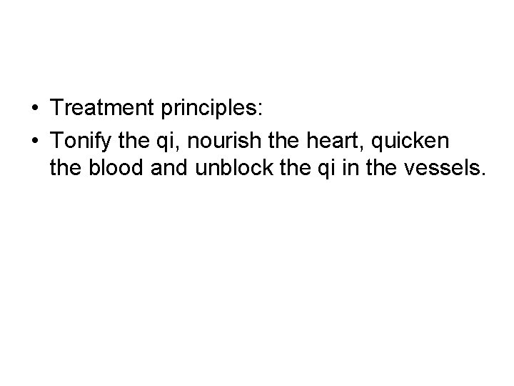 • Treatment principles: • Tonify the qi, nourish the heart, quicken the blood • Treatment principles: • Tonify the qi, nourish the heart, quicken the blood