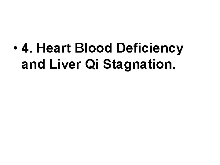 • 4. Heart Blood Deficiency and Liver Qi Stagnation. • 4. Heart Blood Deficiency and Liver Qi Stagnation.