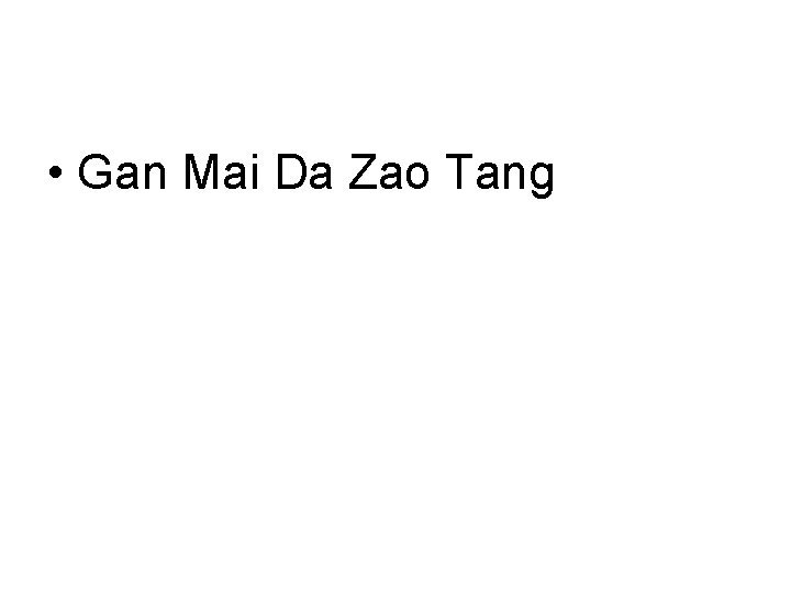 • Gan Mai Da Zao Tang • Gan Mai Da Zao Tang
