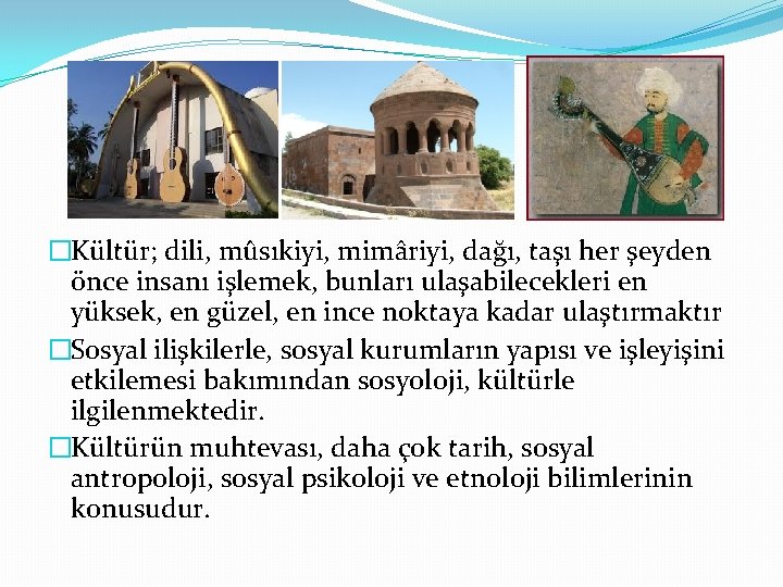 �Kültür; dili, mûsıkiyi, mimâriyi, dağı, taşı her şeyden önce insanı işlemek, bunları ulaşabilecekleri en