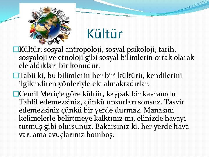 Kültür �Kültür; sosyal antropoloji, sosyal psikoloji, tarih, sosyoloji ve etnoloji gibi sosyal bilimlerin ortak