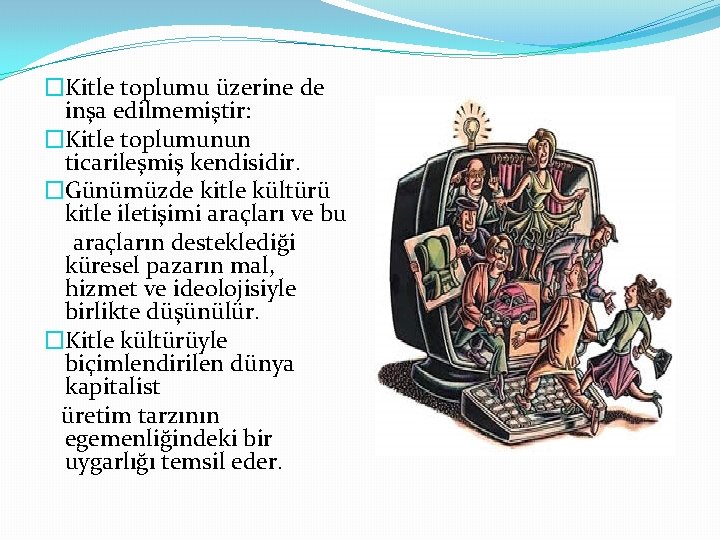 �Kitle toplumu üzerine de inşa edilmemiştir: �Kitle toplumunun ticarileşmiş kendisidir. �Günümüzde kitle kültürü kitle