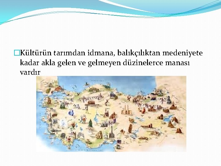 �Kültürün tarımdan idmana, balıkçılıktan medeniyete kadar akla gelen ve gelmeyen düzinelerce manası vardır 