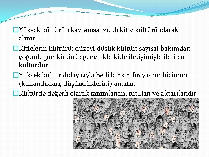 �Yüksek kültürün kavramsal zıddı kitle kültürü olarak alınır: �Kitlelerin kültürü; düzeyi düşük kültür; sayısal