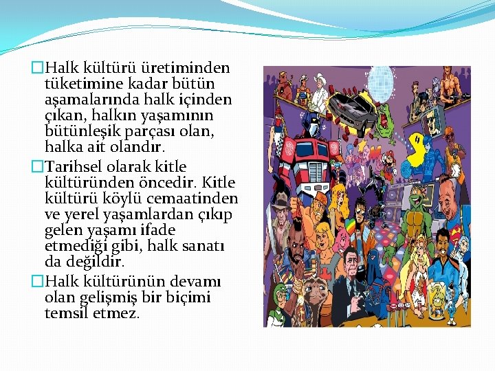 �Halk kültürü üretiminden tüketimine kadar bütün aşamalarında halk içinden çıkan, halkın yaşamının bütünleşik parçası