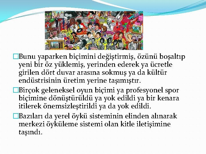 �Bunu yaparken biçimini değiştirmiş, özünü boşaltıp yeni bir öz yüklemiş, yerinden ederek ya ücretle