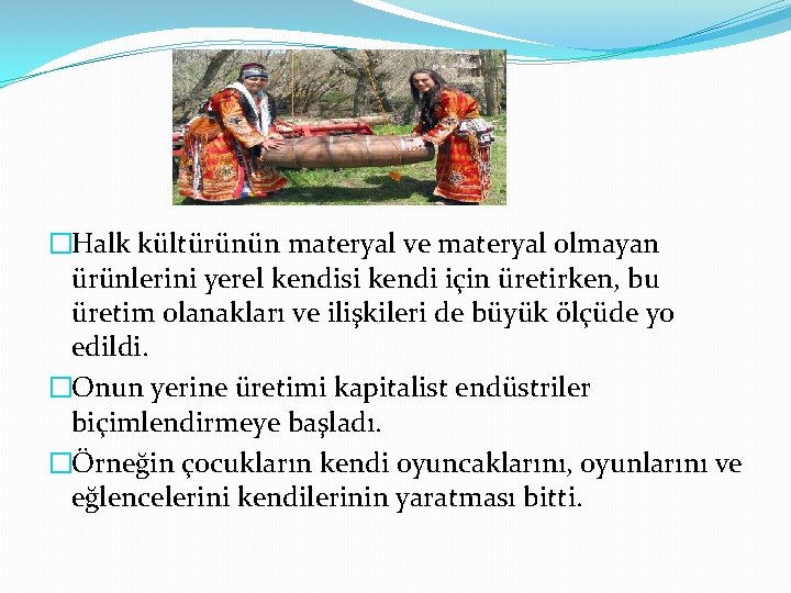 �Halk kültürünün materyal ve materyal olmayan ürünlerini yerel kendisi kendi için üretirken, bu üretim