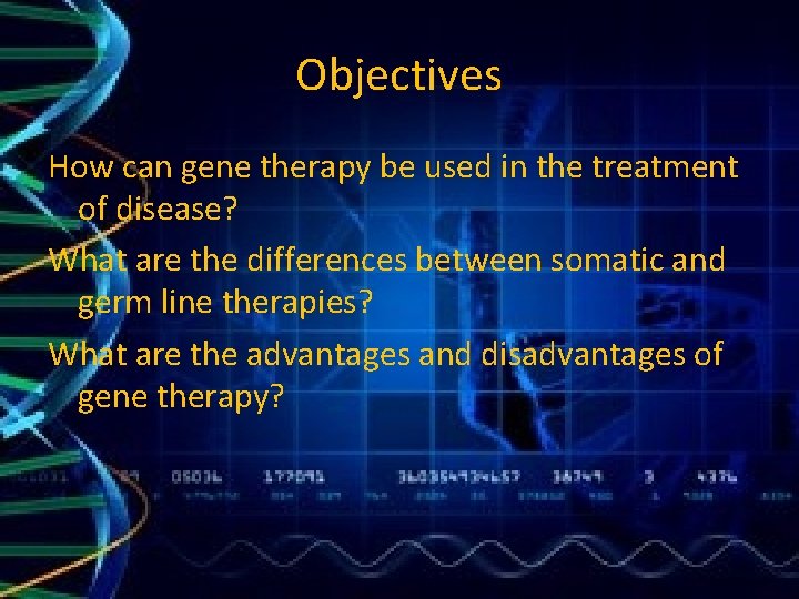 Objectives How can gene therapy be used in the treatment of disease? What are