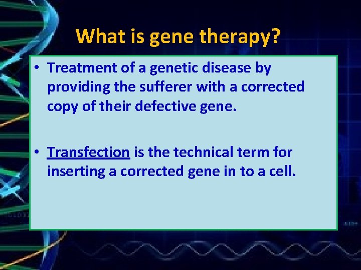 What is gene therapy? • Treatment of a genetic disease by providing the sufferer