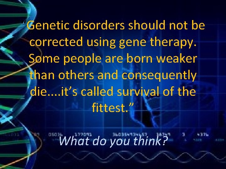 “Genetic disorders should not be corrected using gene therapy. Some people are born weaker