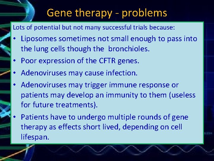 Gene therapy - problems Lots of potential but not many successful trials because: •