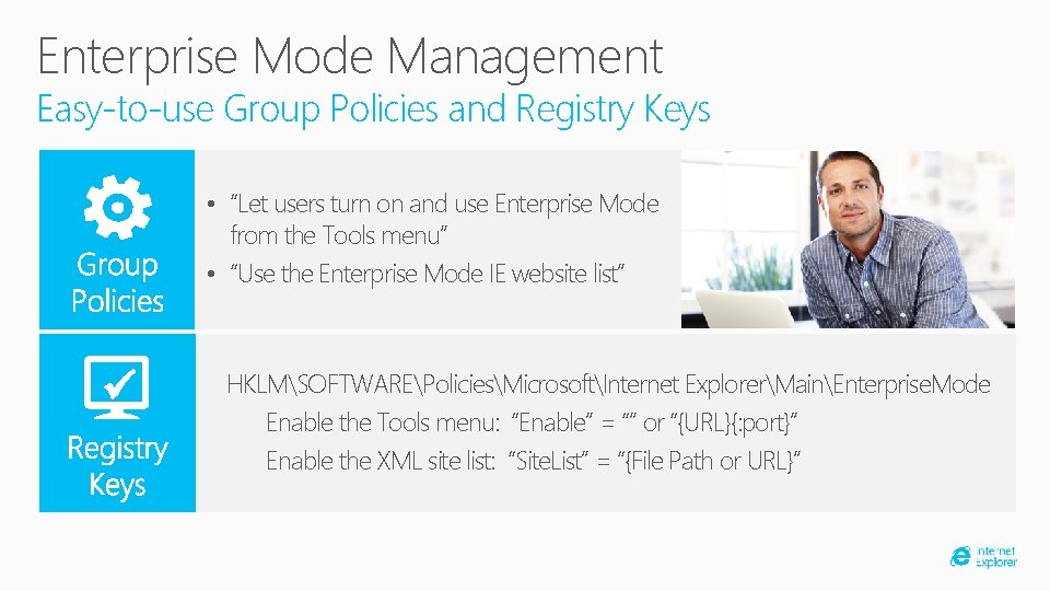 Enterprise Mode Management Easy-to-use Group Policies and Registry Keys • “Let users turn on