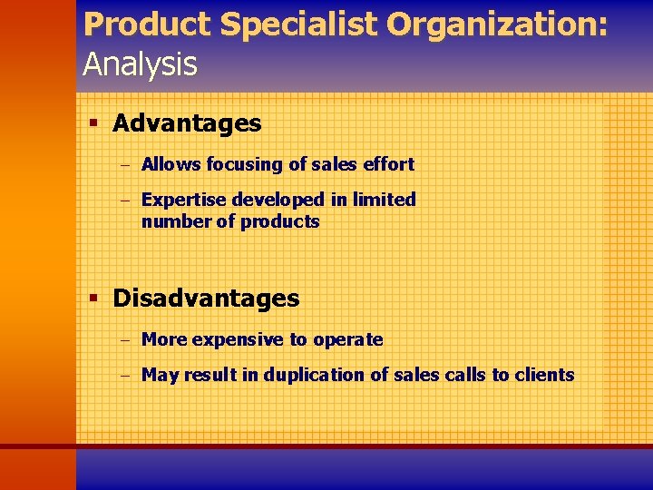 Product Specialist Organization: Analysis § Advantages - Allows focusing of sales effort - Expertise