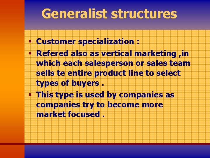 Generalist structures § Customer specialization : § Refered also as vertical marketing , in