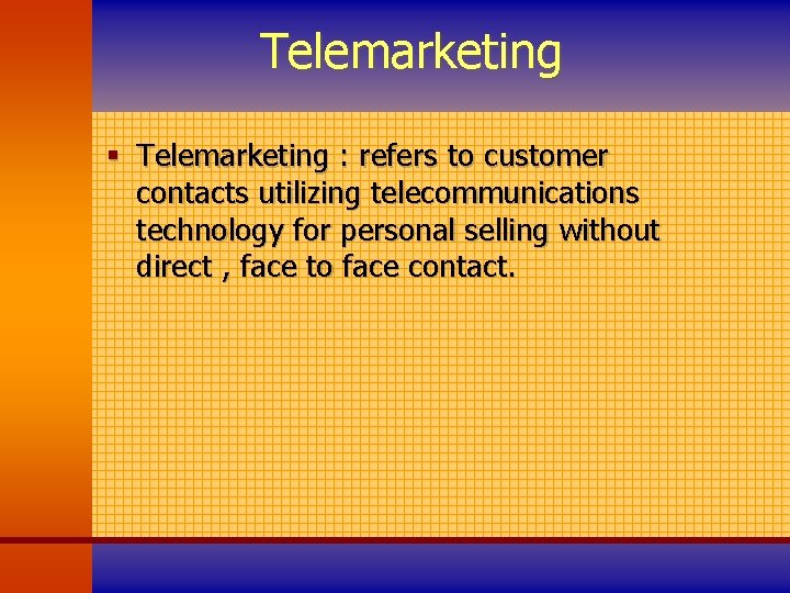 Telemarketing § Telemarketing : refers to customer contacts utilizing telecommunications technology for personal selling