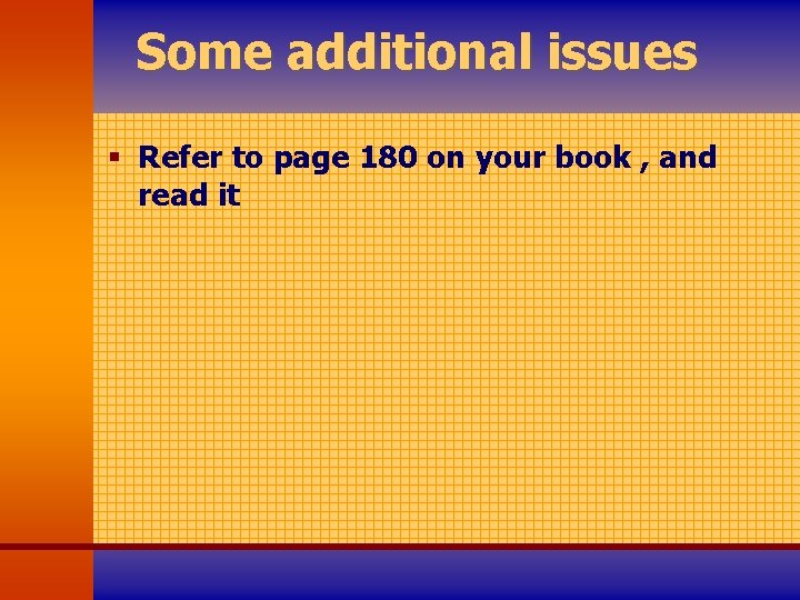 Some additional issues § Refer to page 180 on your book , and read