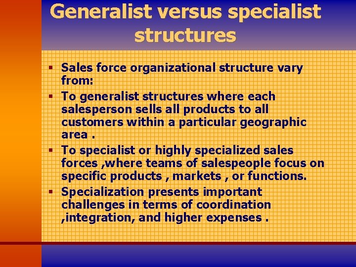Generalist versus specialist structures § Sales force organizational structure vary from: § To generalist