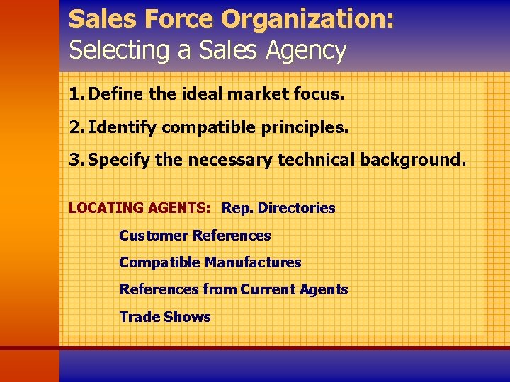 Sales Force Organization: Selecting a Sales Agency 1. Define the ideal market focus. 2.