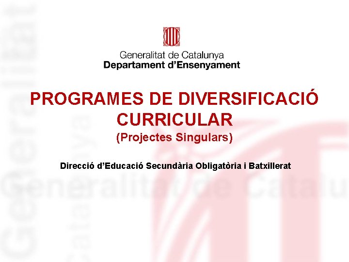 PROGRAMES DE DIVERSIFICACIÓ CURRICULAR (Projectes Singulars) Direcció d’Educació Secundària Obligatòria i Batxillerat 