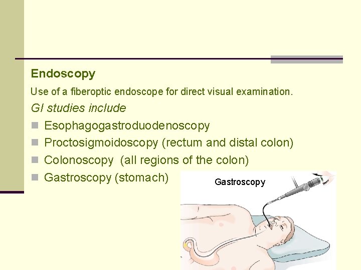 Endoscopy Use of a fiberoptic endoscope for direct visual examination. GI studies include n