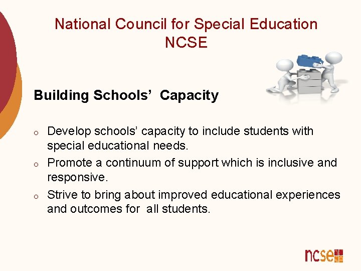 National Council for Special Education NCSE Building Schools’ Capacity o o o Develop schools’
