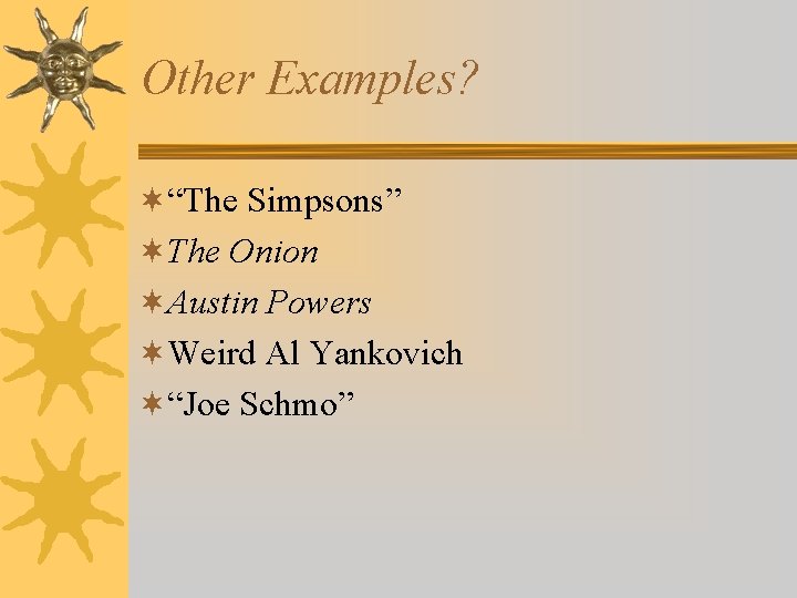 Other Examples? ¬“The Simpsons” ¬The Onion ¬Austin Powers ¬Weird Al Yankovich ¬“Joe Schmo” 