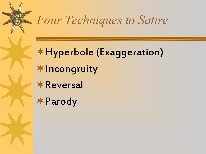 Four Techniques to Satire ¬Hyperbole (Exaggeration) ¬Incongruity ¬Reversal ¬Parody 