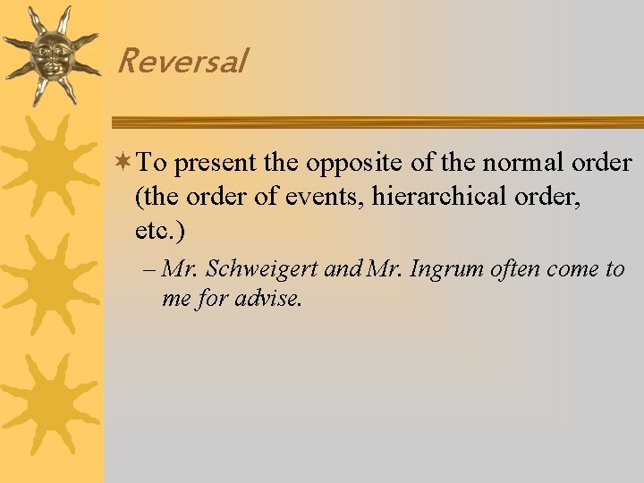 Reversal ¬To present the opposite of the normal order (the order of events, hierarchical