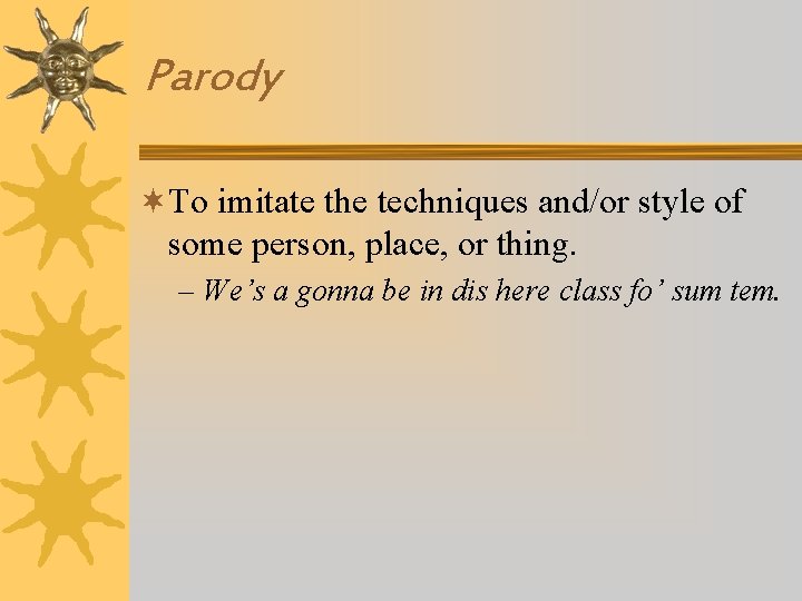 Parody ¬To imitate the techniques and/or style of some person, place, or thing. –