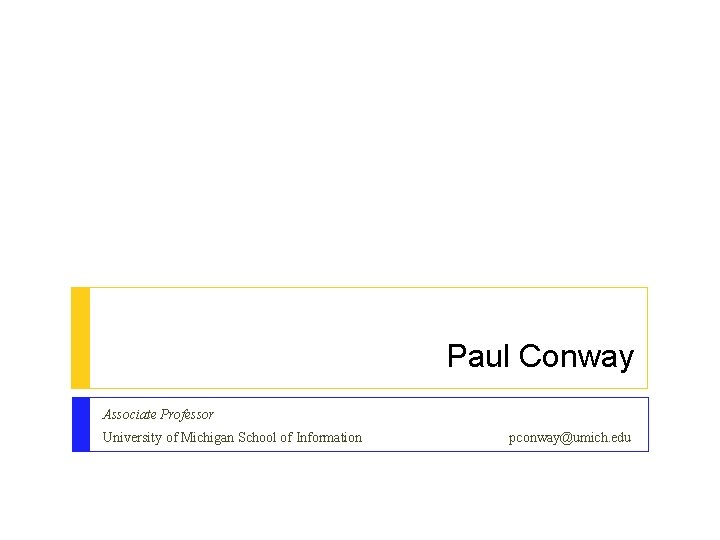 Paul Conway Associate Professor University of Michigan School of Information pconway@umich. edu 